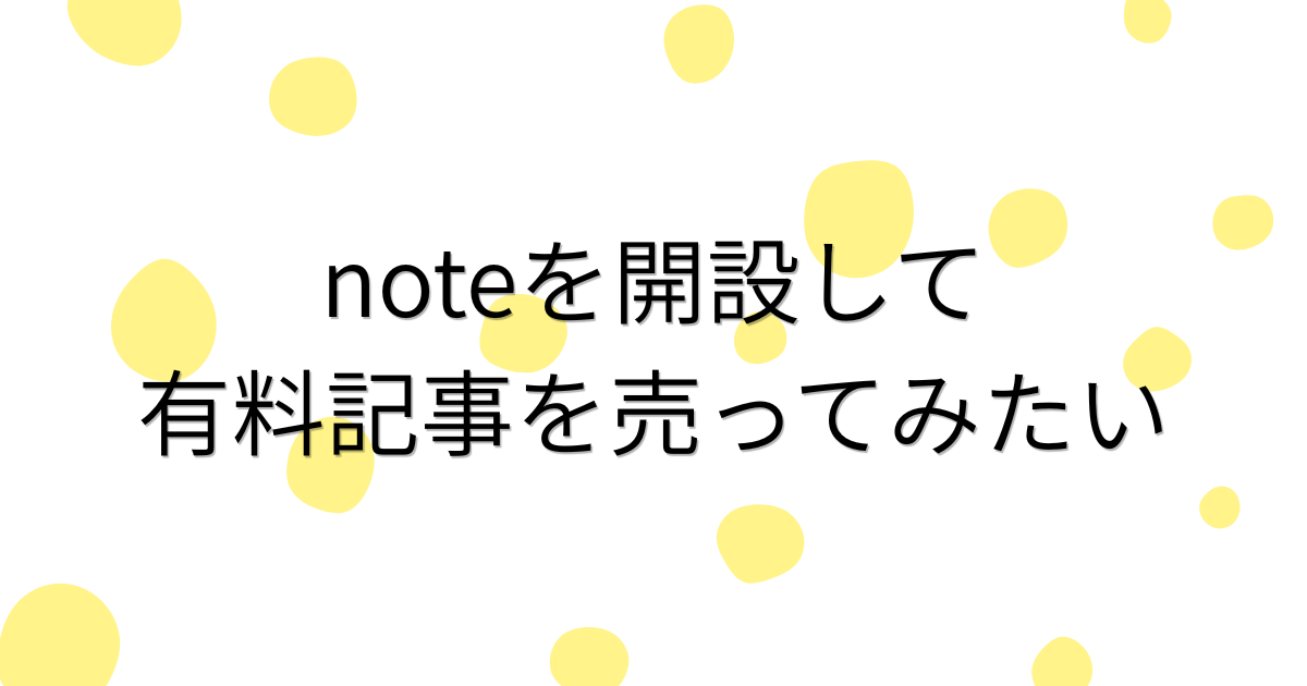 noteを開設して有料記事を売ってみたい